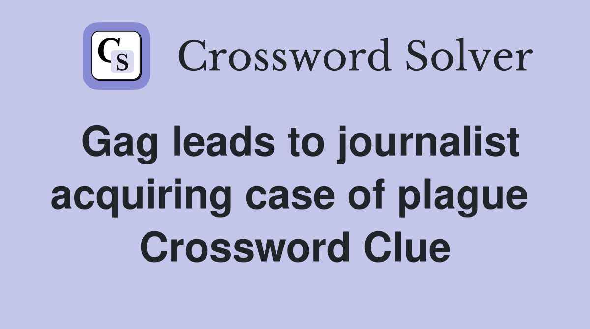 Gag leads to journalist acquiring case of plague  Crossword Clue