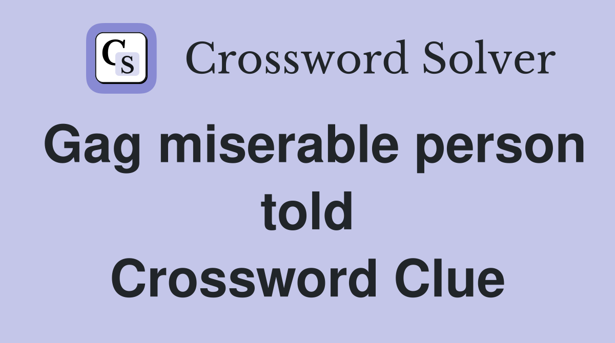 Gag miserable person told Crossword Clue