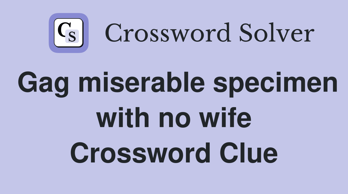 Gag miserable specimen with no wife Crossword Clue