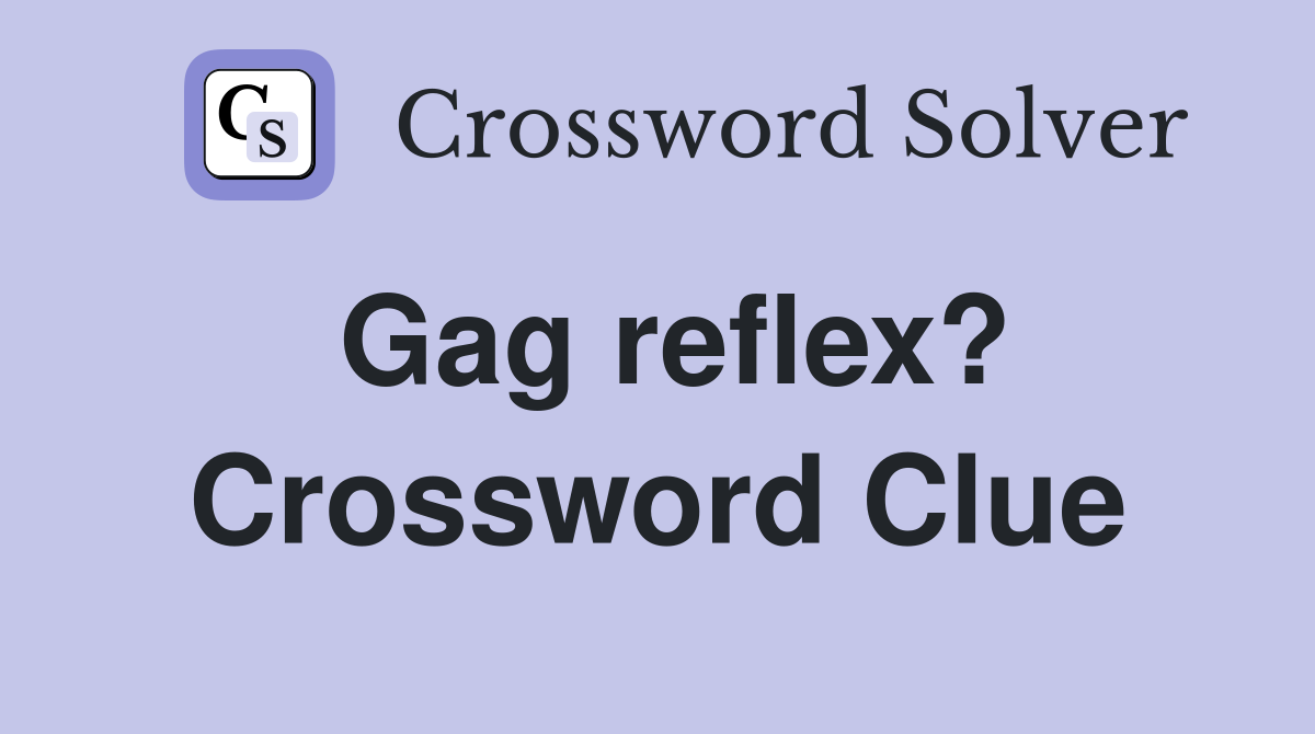 Gag reflex? Crossword Clue