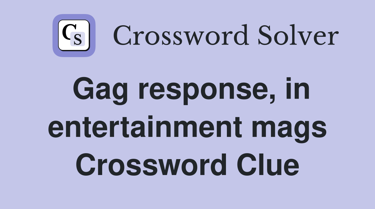 Gag response, in entertainment mags Crossword Clue