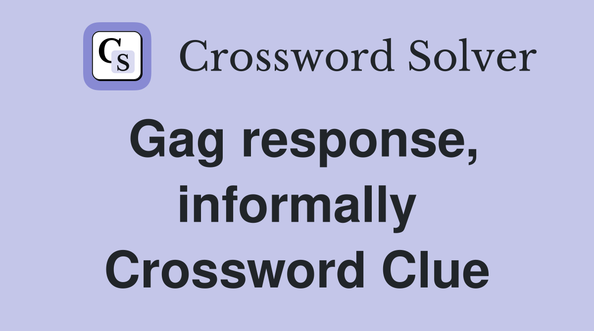Gag response, informally Crossword Clue