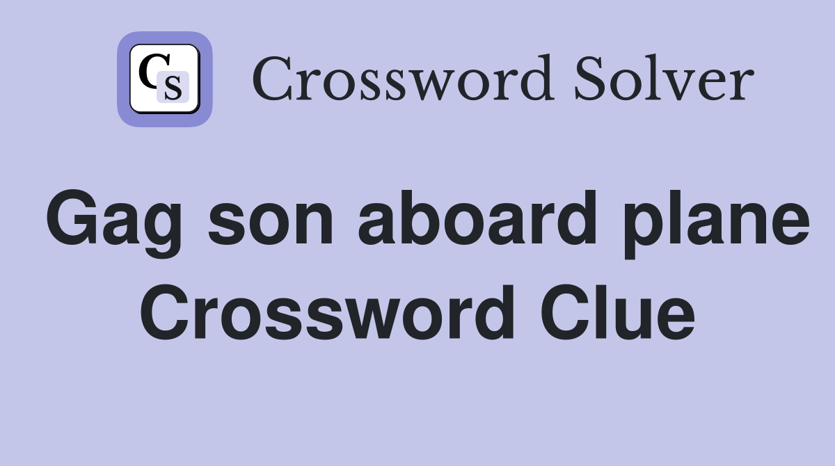 Gag son aboard plane Crossword Clue
