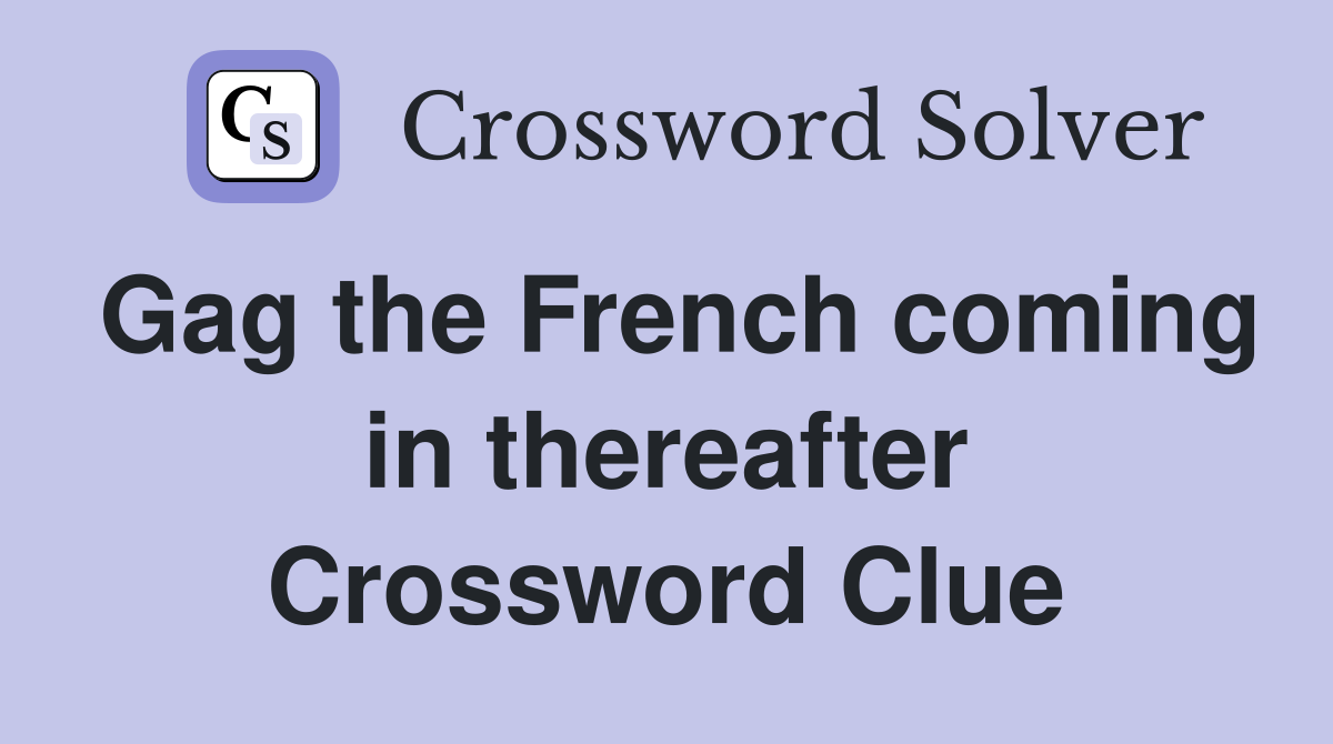 Gag the French coming in thereafter Crossword Clue