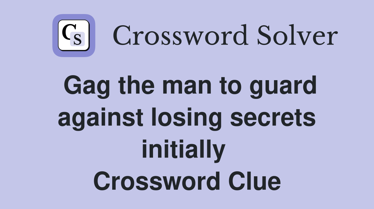 Gag the man to guard against losing secrets initially  Crossword Clue