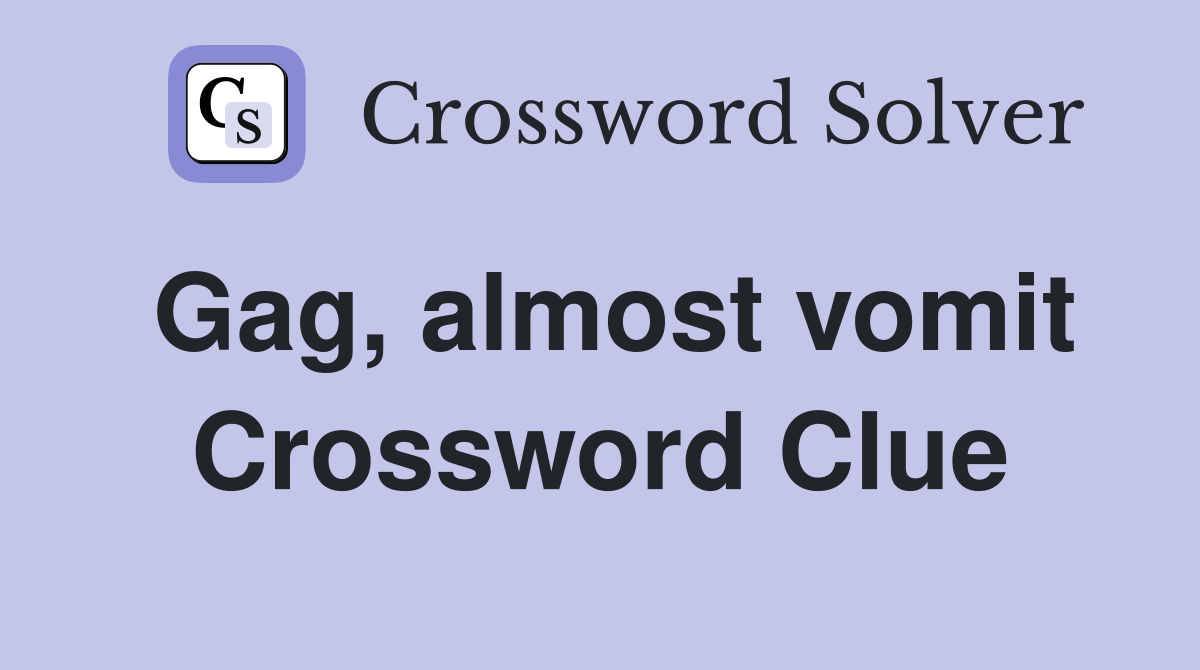 Gag, almost vomit Crossword Clue