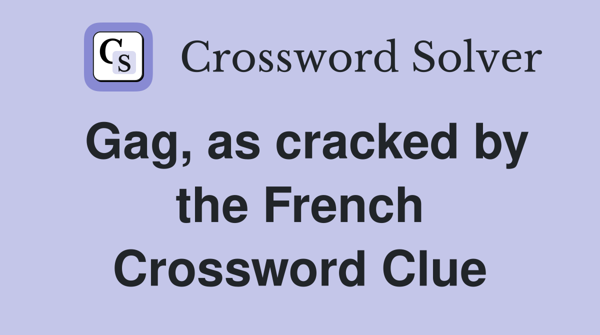 Gag, as cracked by the French Crossword Clue