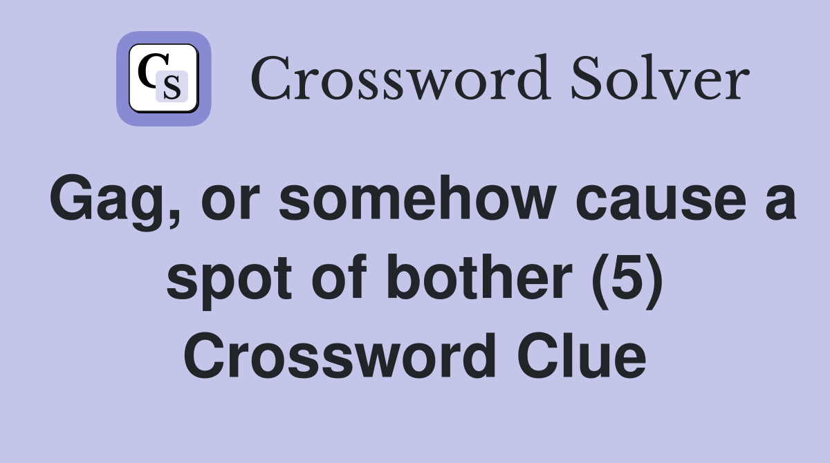 Gag, or somehow cause a spot of bother (5) Crossword Clue