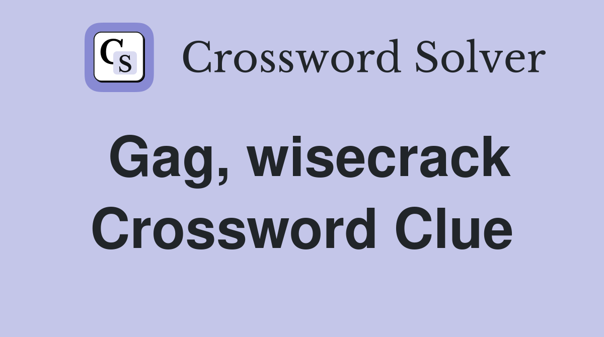 Gag, wisecrack Crossword Clue