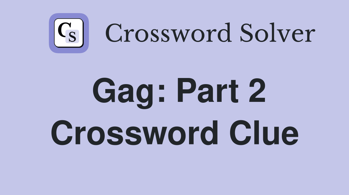 Gag: Part 2 Crossword Clue