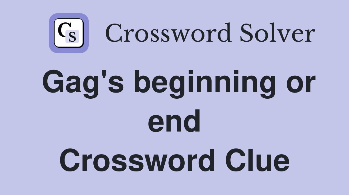 Gag's beginning or end Crossword Clue