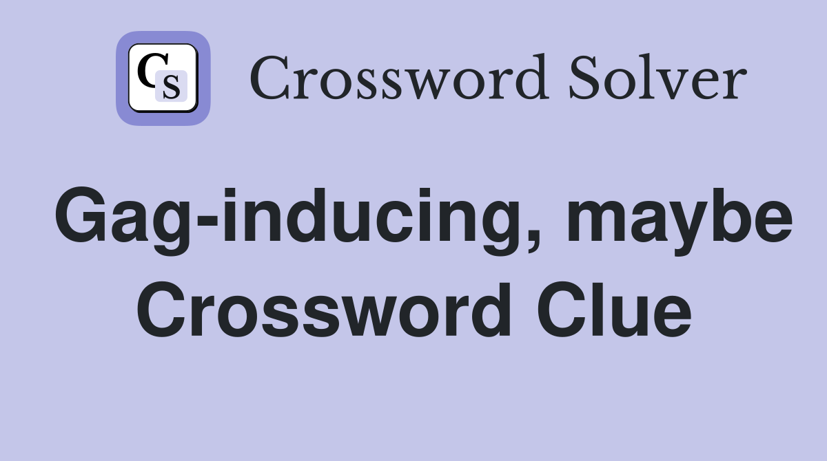 Gag-inducing, maybe Crossword Clue