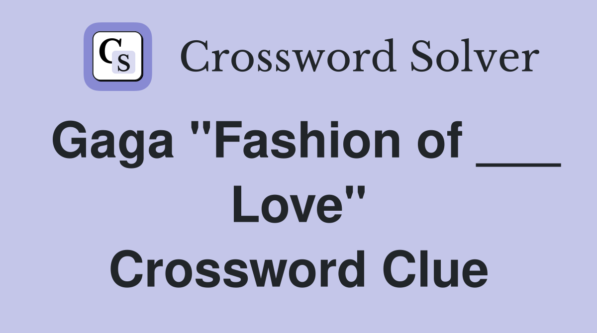Gaga "Fashion of ___ Love" Crossword Clue