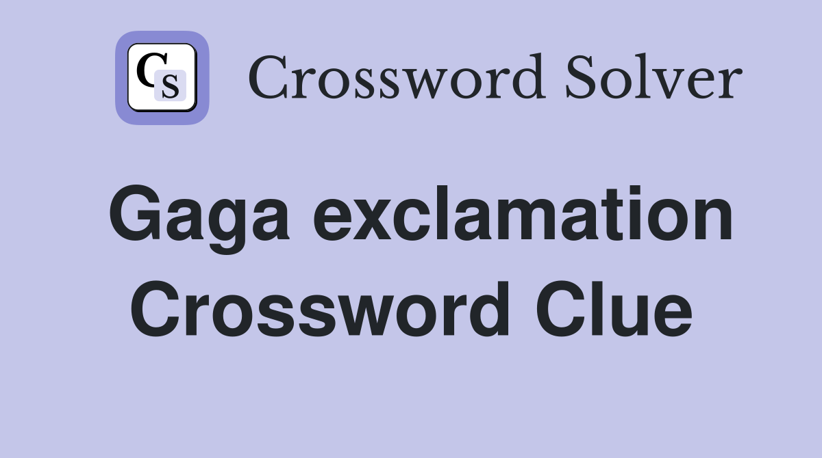Gaga exclamation Crossword Clue