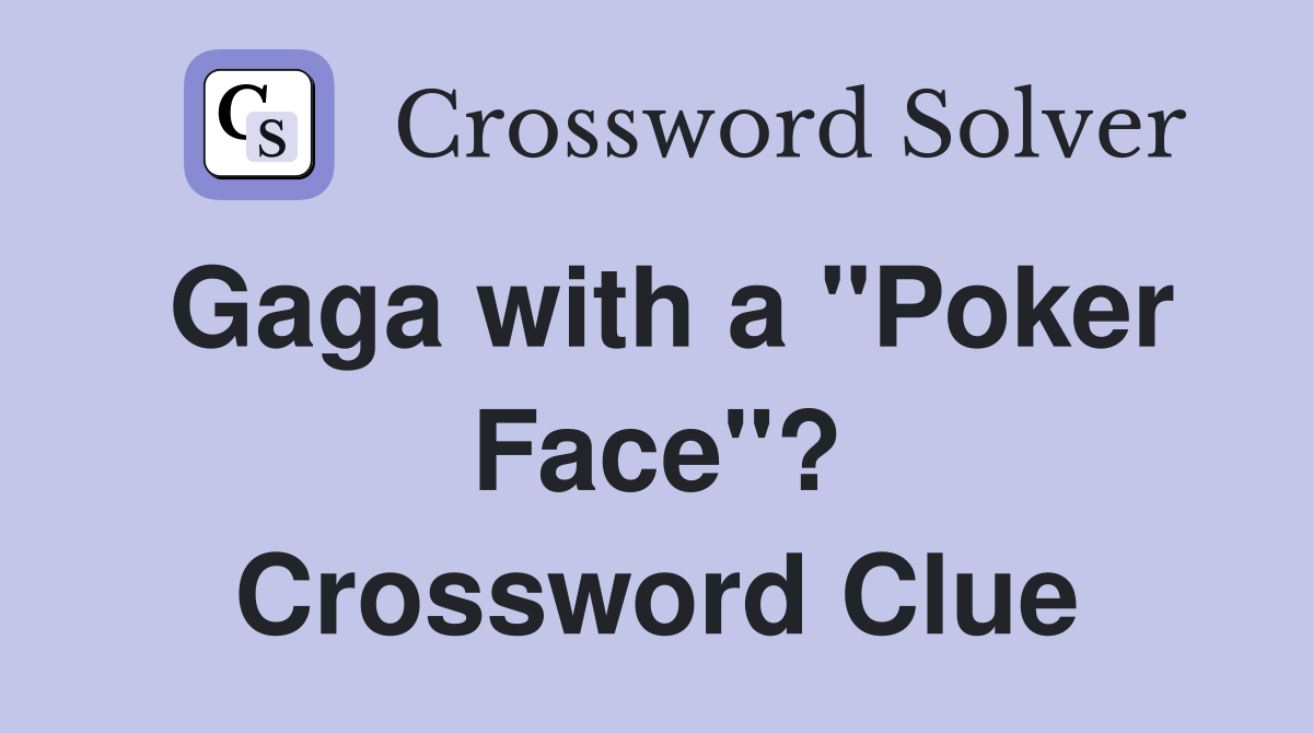 Gaga with a "Poker Face"? Crossword Clue