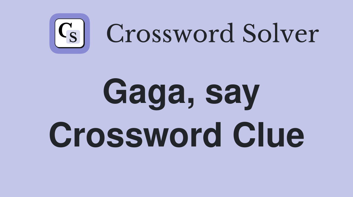 Gaga, say Crossword Clue