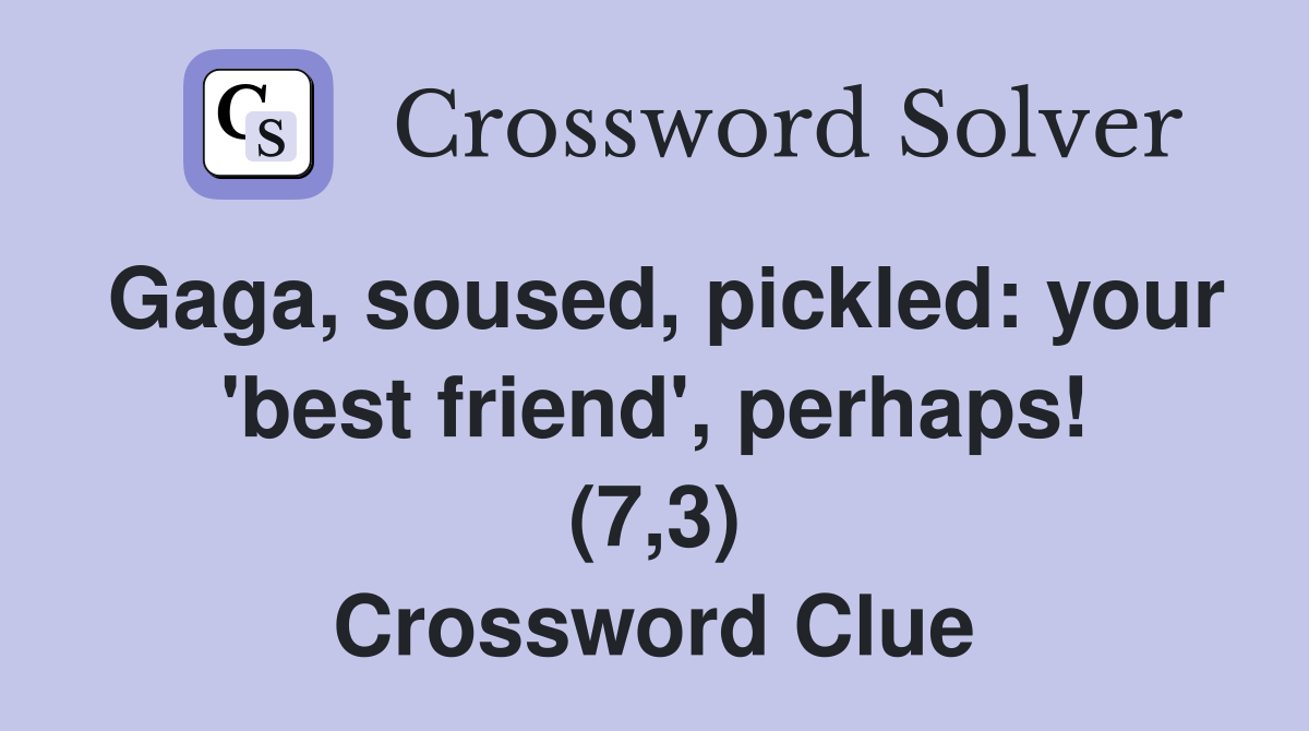 Gaga, soused, pickled: your 'best friend', perhaps! (7,3) Crossword Clue