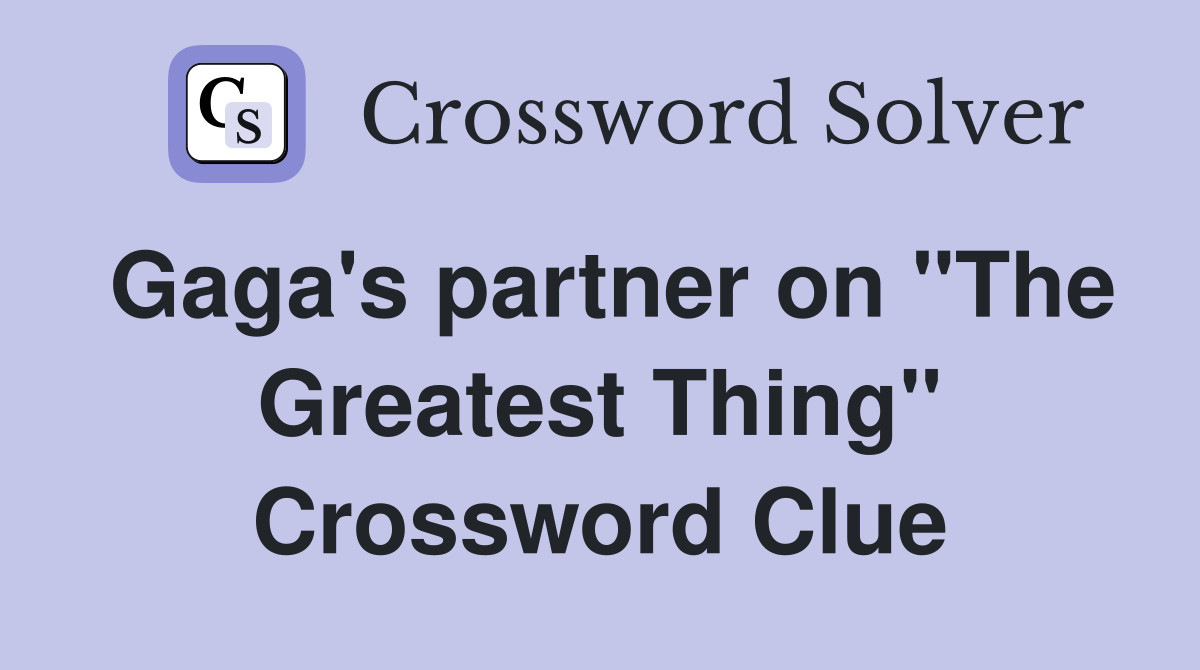 Gaga's partner on "The Greatest Thing" Crossword Clue