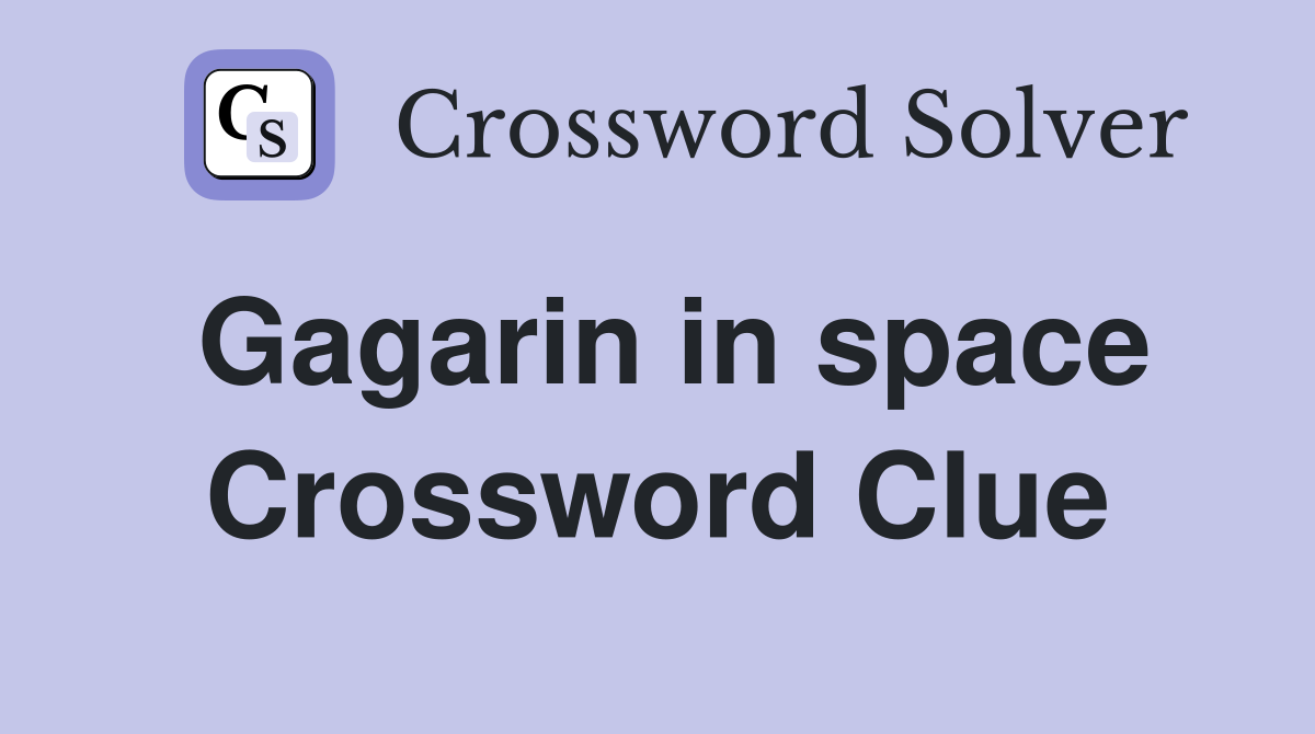 Gagarin in space Crossword Clue