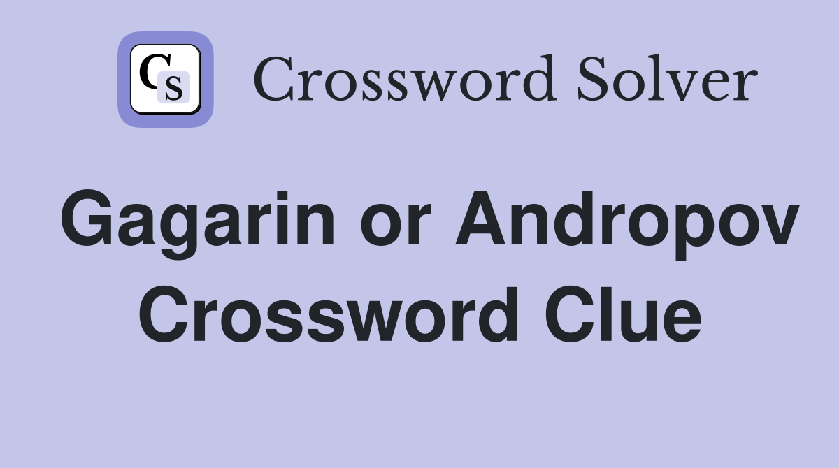Gagarin or Andropov Crossword Clue