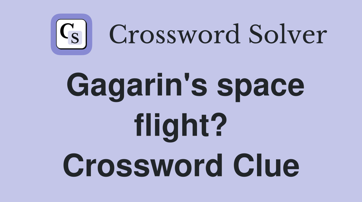 Gagarin's space flight? Crossword Clue