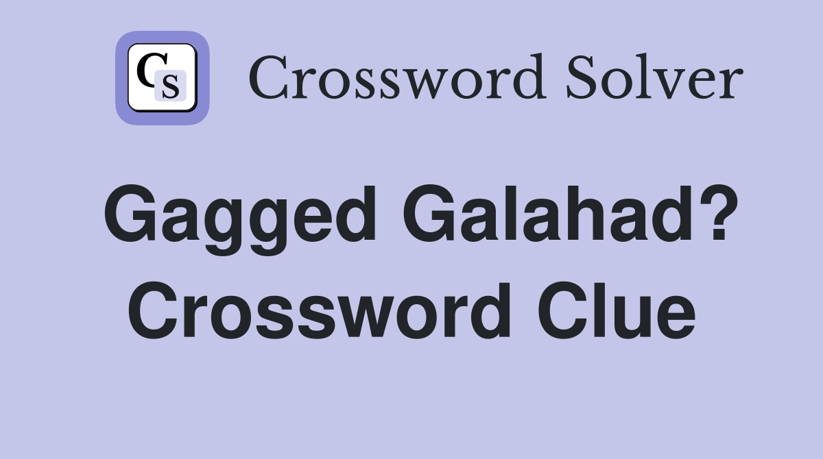 Gagged Galahad? Crossword Clue