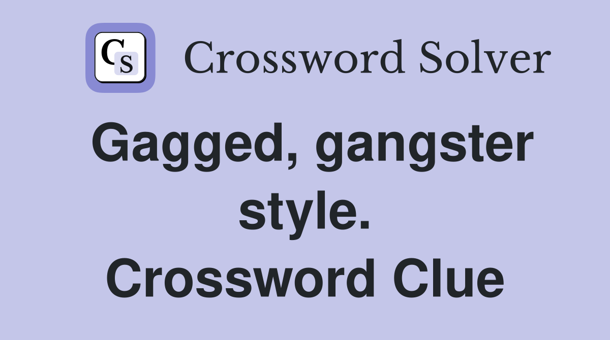 Gagged, gangster style. Crossword Clue
