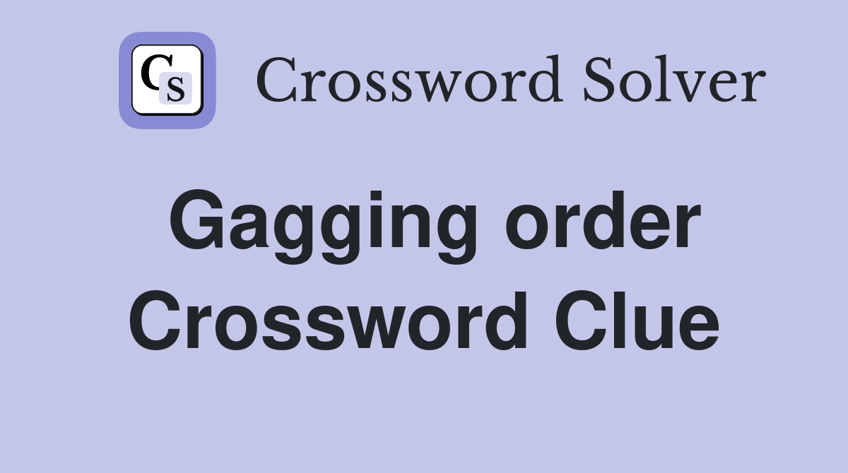 Gagging order Crossword Clue