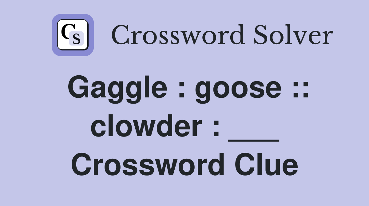 Gaggle : goose :: clowder : ___ Crossword Clue