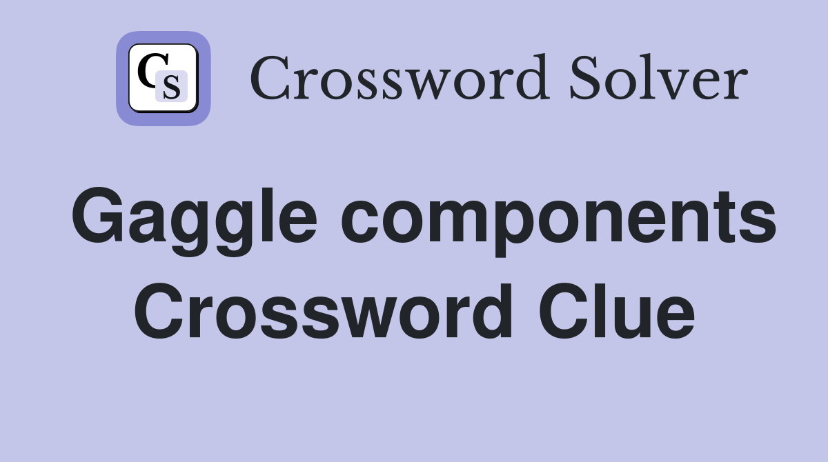 Gaggle components Crossword Clue