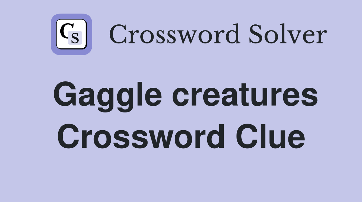 Gaggle creatures Crossword Clue