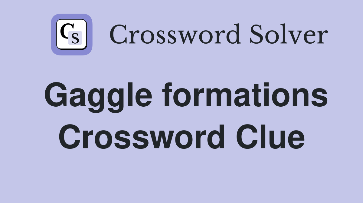 Gaggle formations Crossword Clue