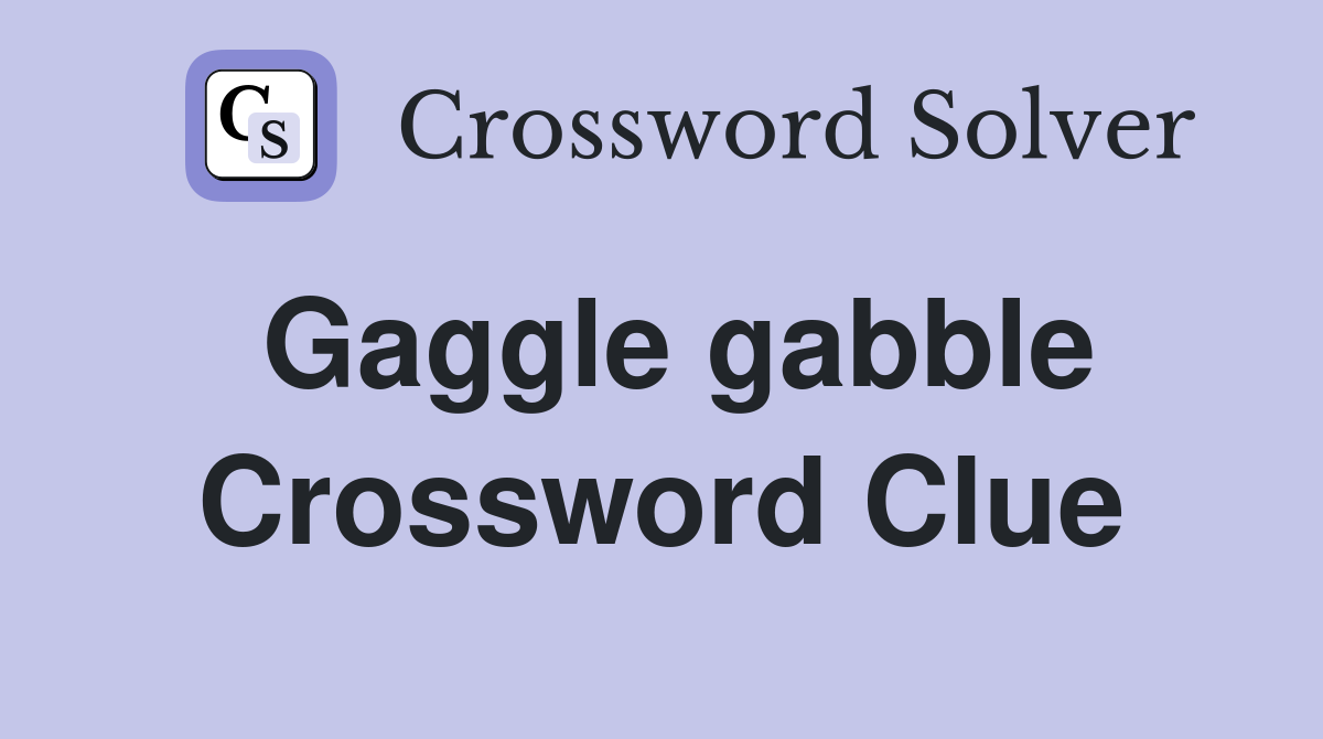 Gaggle gabble Crossword Clue