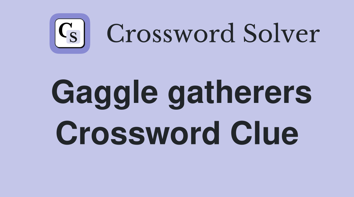 Gaggle gatherers Crossword Clue