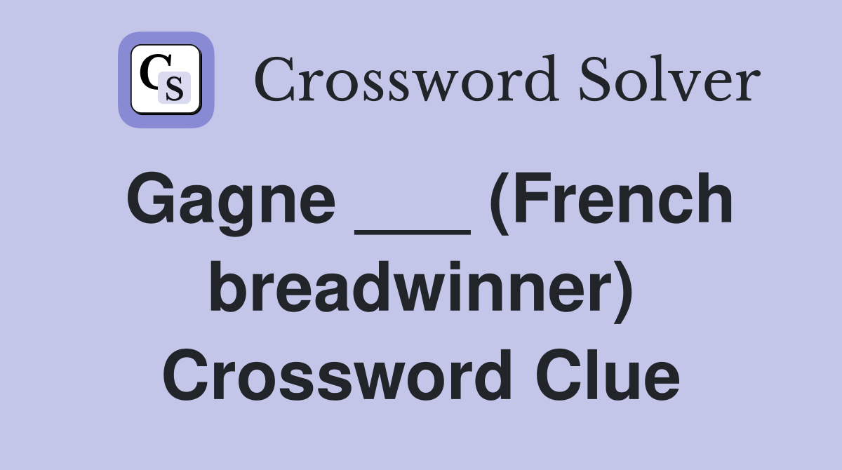 Gagne ___ (French breadwinner) Crossword Clue