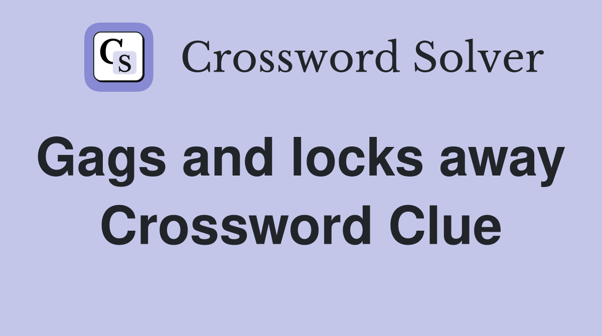 Gags and locks away  Crossword Clue