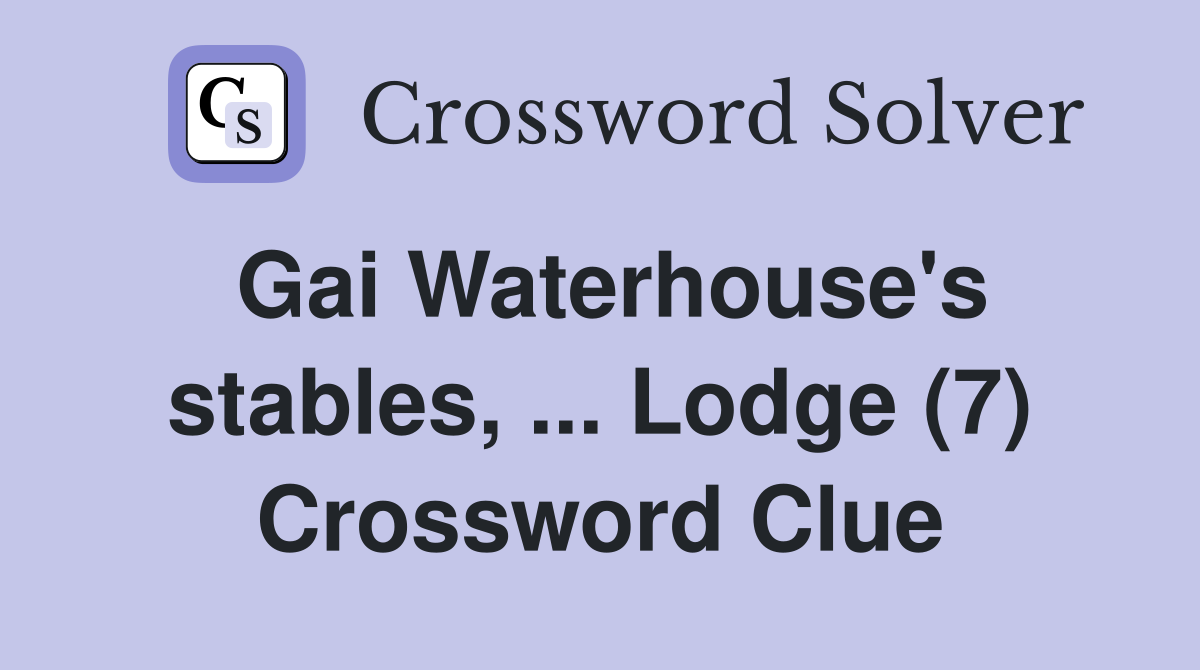 Gai Waterhouse's stables, ... Lodge (7) Crossword Clue