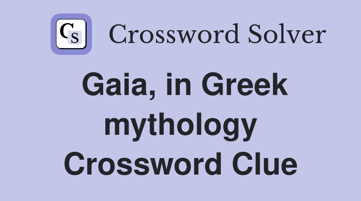 Gaia, in Greek mythology Crossword Clue