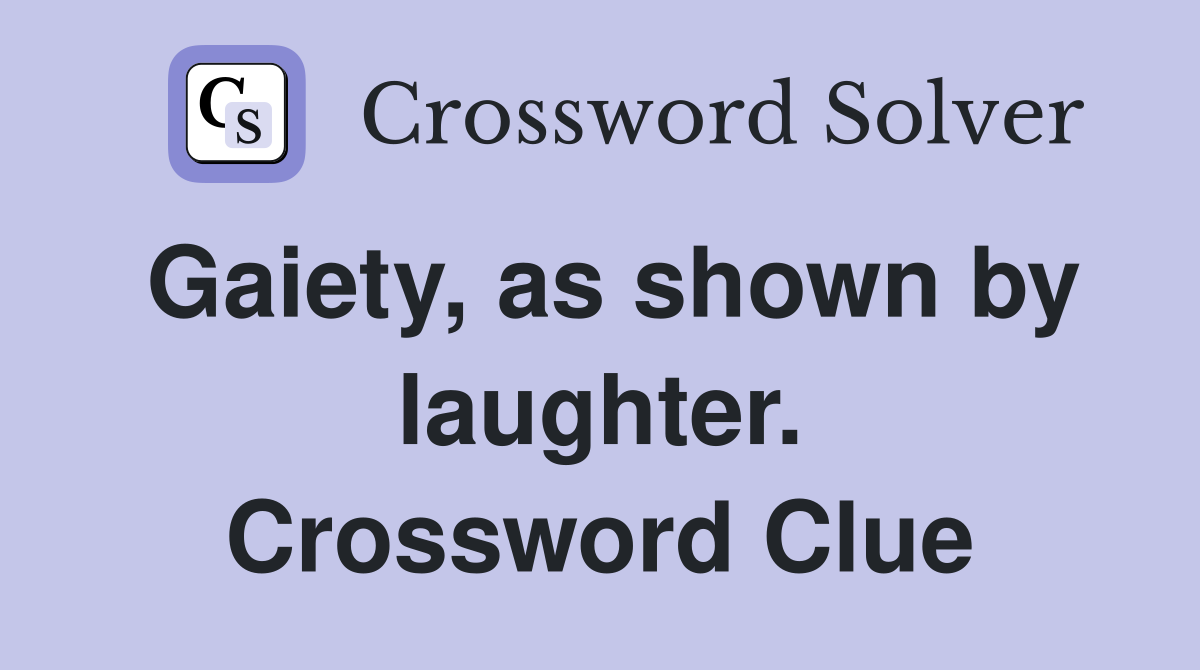 Gaiety, as shown by laughter. Crossword Clue