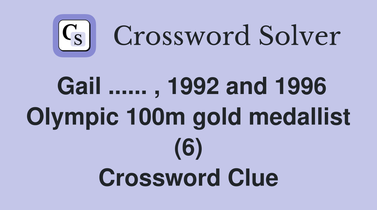 Gail ...... , 1992 and 1996 Olympic 100m gold medallist (6) Crossword Clue