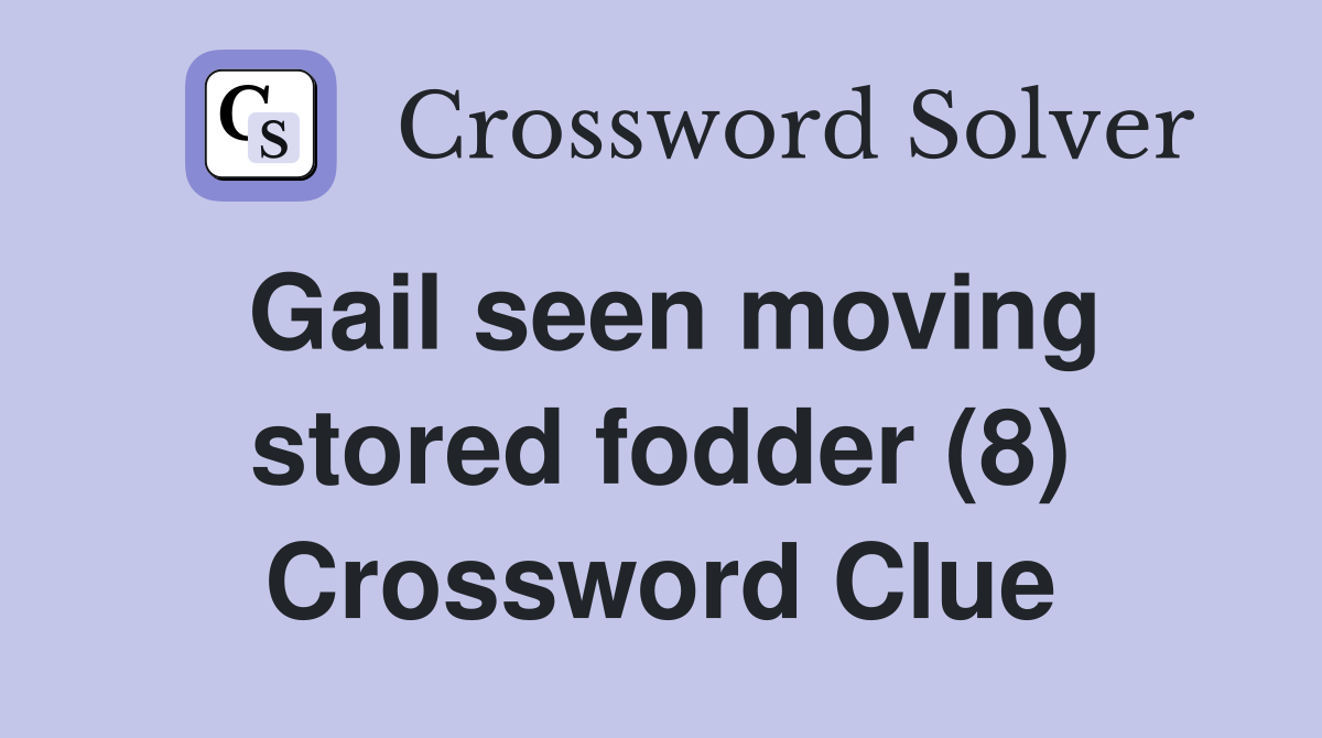 Gail seen moving stored fodder (8) Crossword Clue