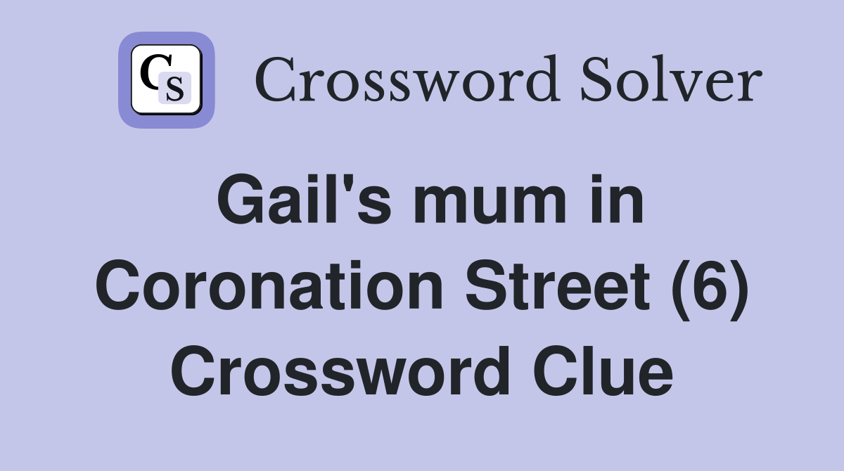 Gail's mum in Coronation Street (6) Crossword Clue