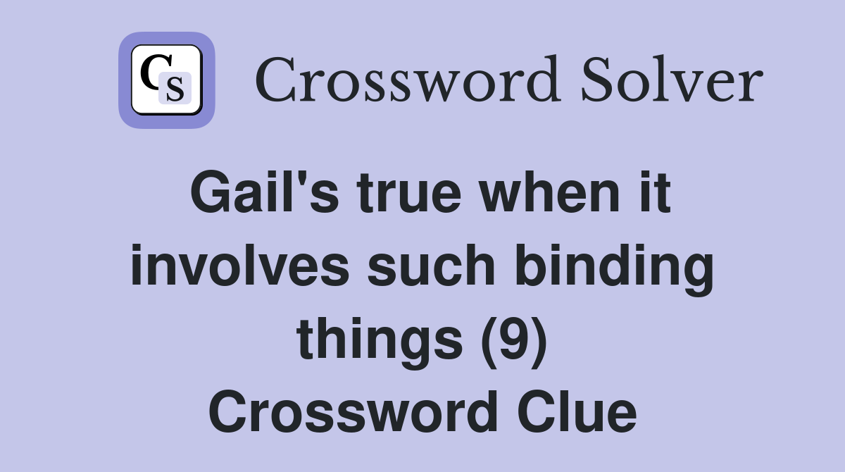 Gail's true when it involves such binding things (9) Crossword Clue