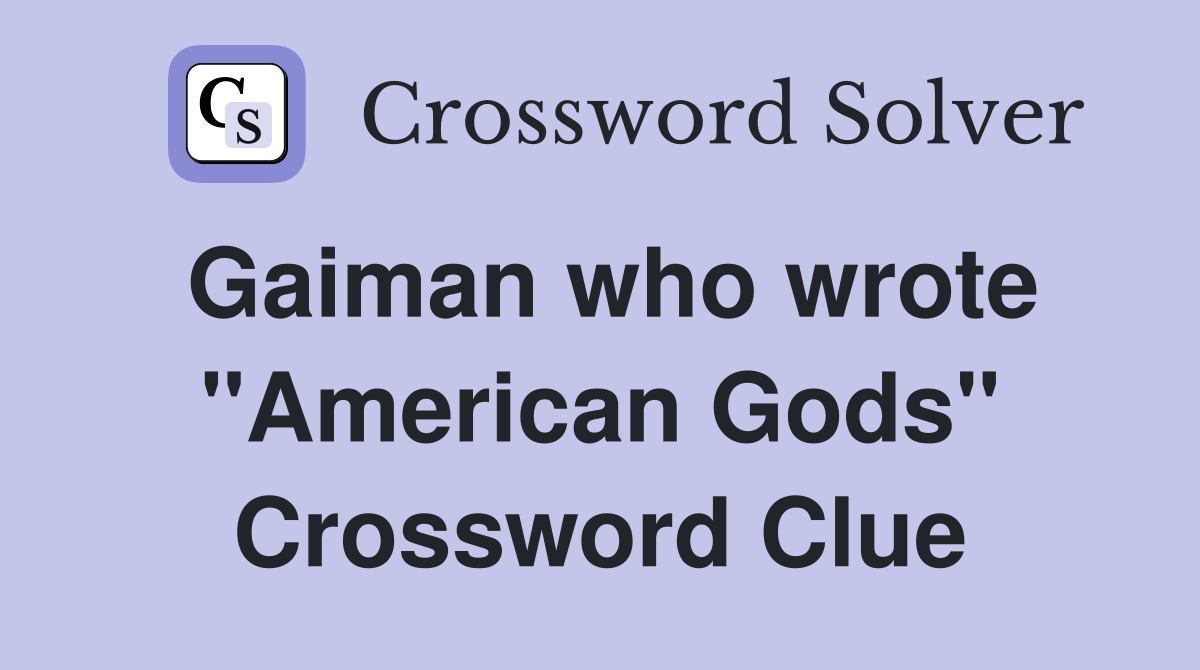 Gaiman who wrote "American Gods" Crossword Clue