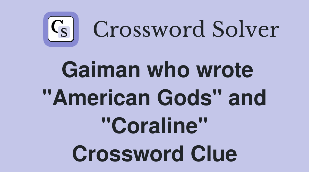 Gaiman who wrote "American Gods" and "Coraline" Crossword Clue