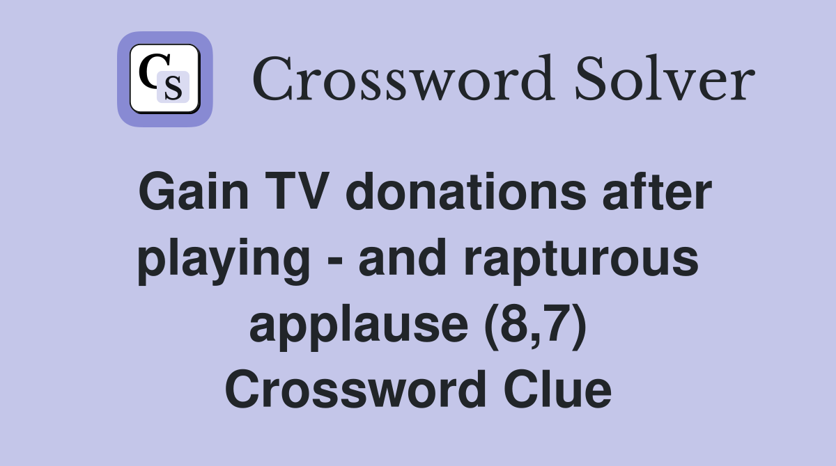 Gain TV donations after playing - and rapturous applause (8,7) Crossword Clue