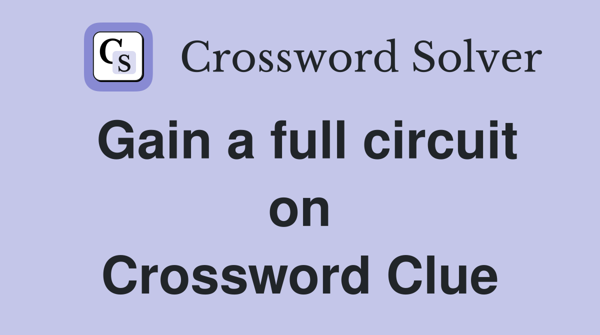 Gain a full circuit on Crossword Clue