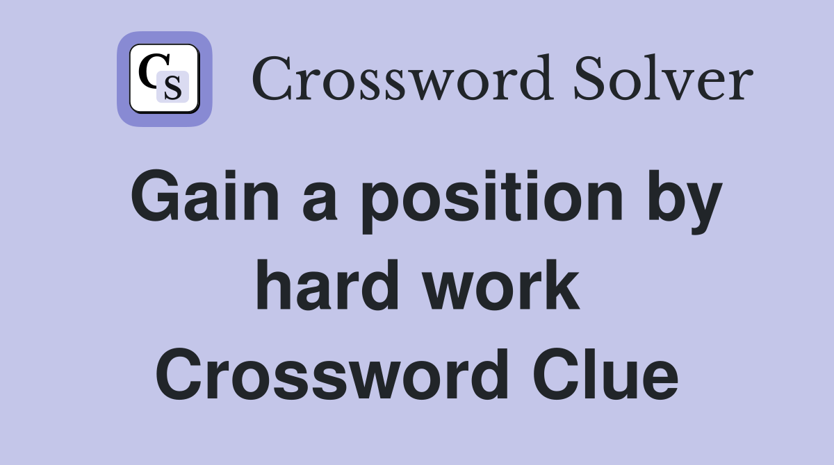 Gain a position by hard work Crossword Clue