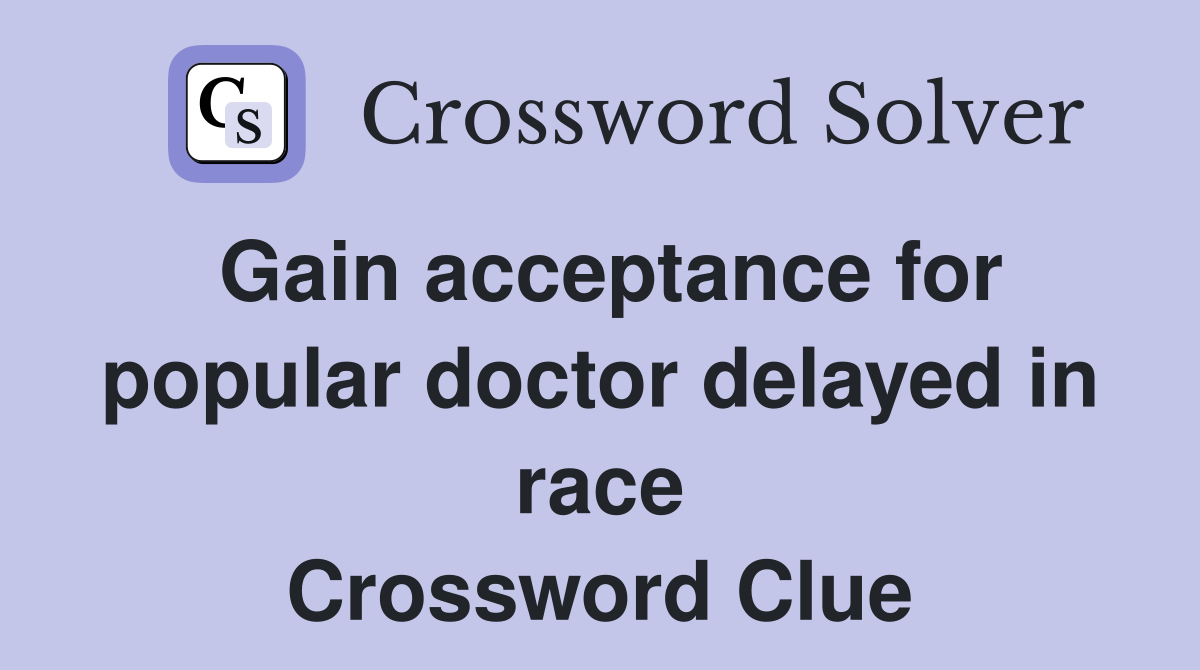 Gain acceptance for popular doctor delayed in race Crossword Clue