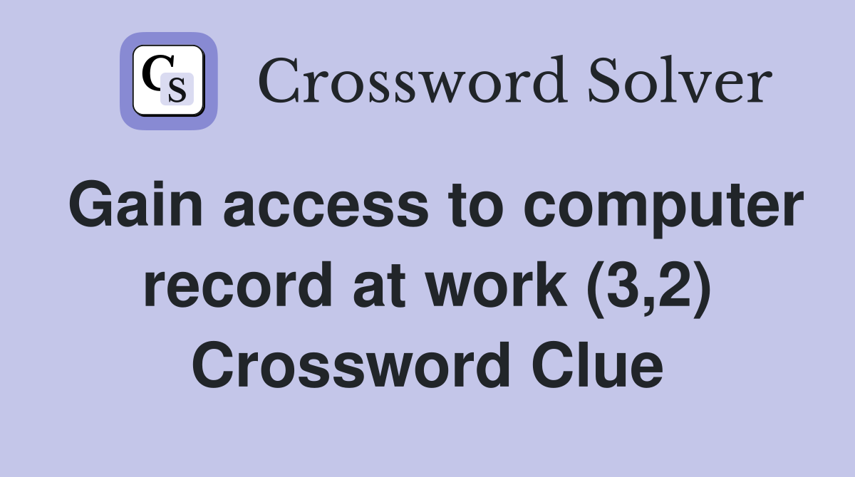 Gain access to computer record at work (3,2) Crossword Clue